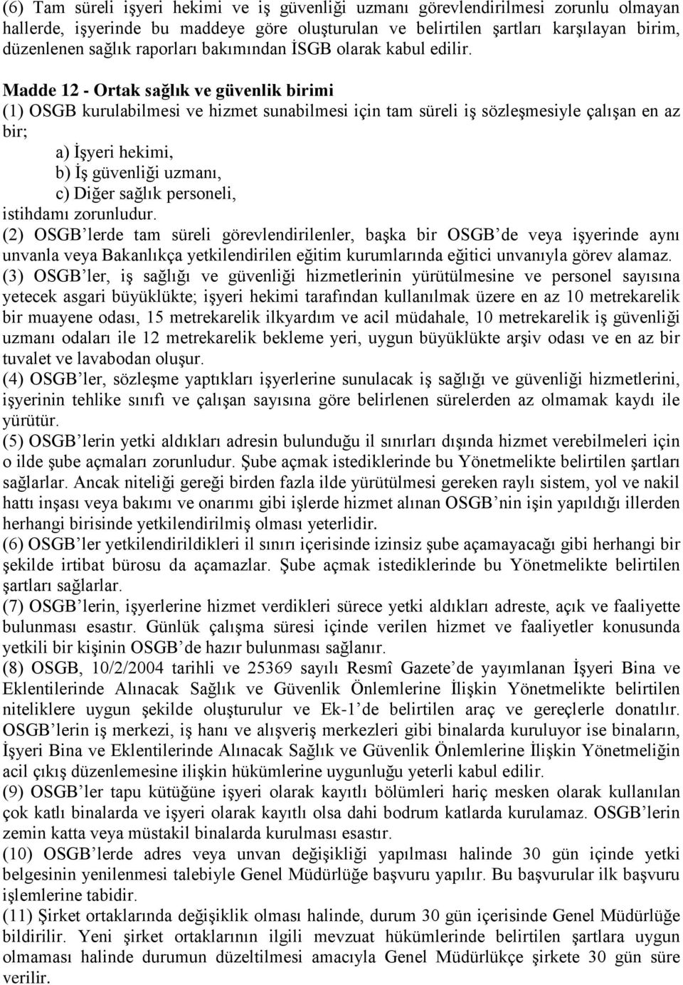 Madde 12 - Ortak sağlık ve güvenlik birimi (1) OSGB kurulabilmesi ve hizmet sunabilmesi için tam süreli iş sözleşmesiyle çalışan en az bir; a) İşyeri hekimi, b) İş güvenliği uzmanı, c) Diğer sağlık