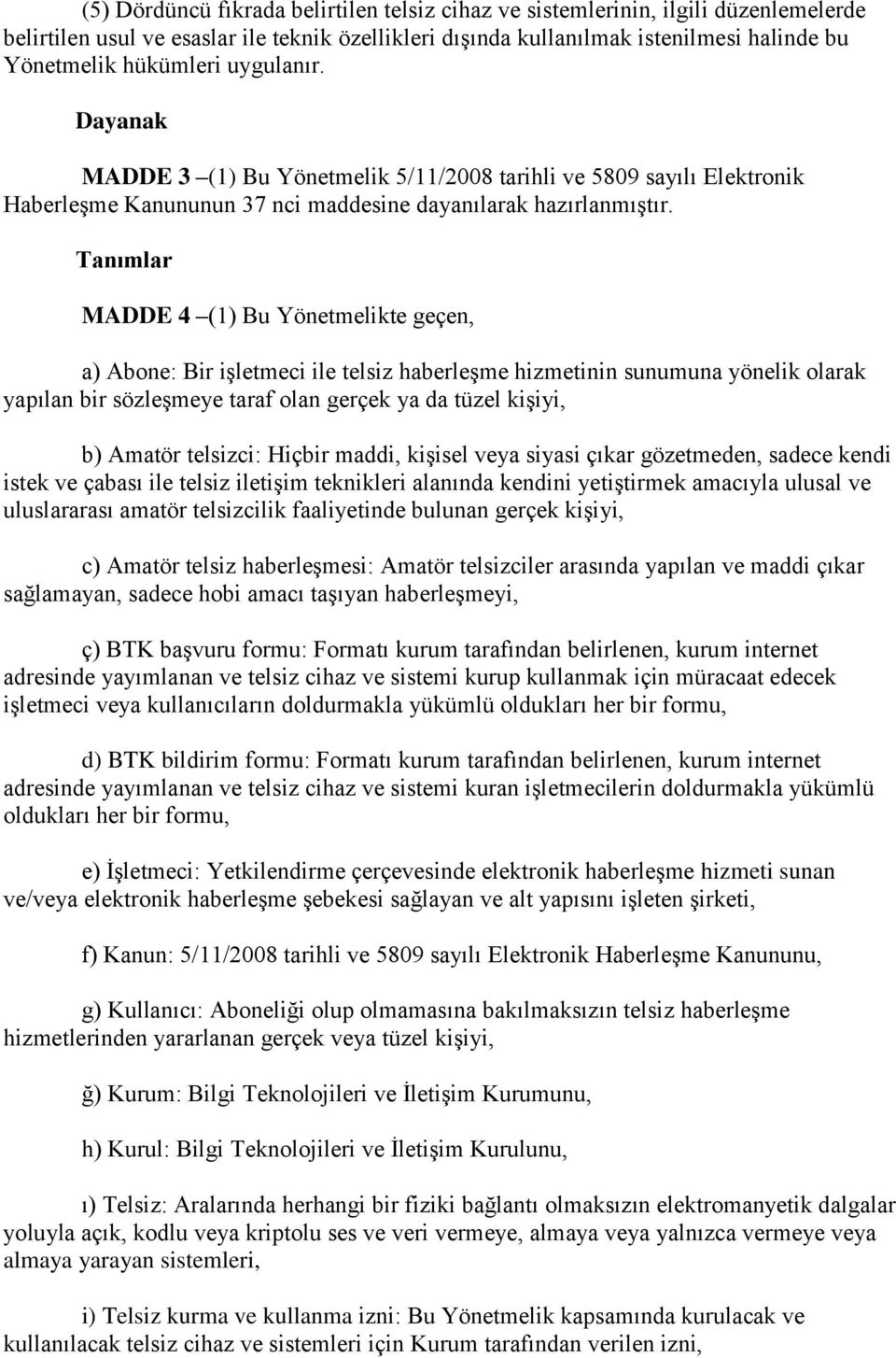 Tanımlar MADDE 4 (1) Bu Yönetmelikte geçen, a) Abone: Bir işletmeci ile telsiz haberleşme hizmetinin sunumuna yönelik olarak yapılan bir sözleşmeye taraf olan gerçek ya da tüzel kişiyi, b) Amatör