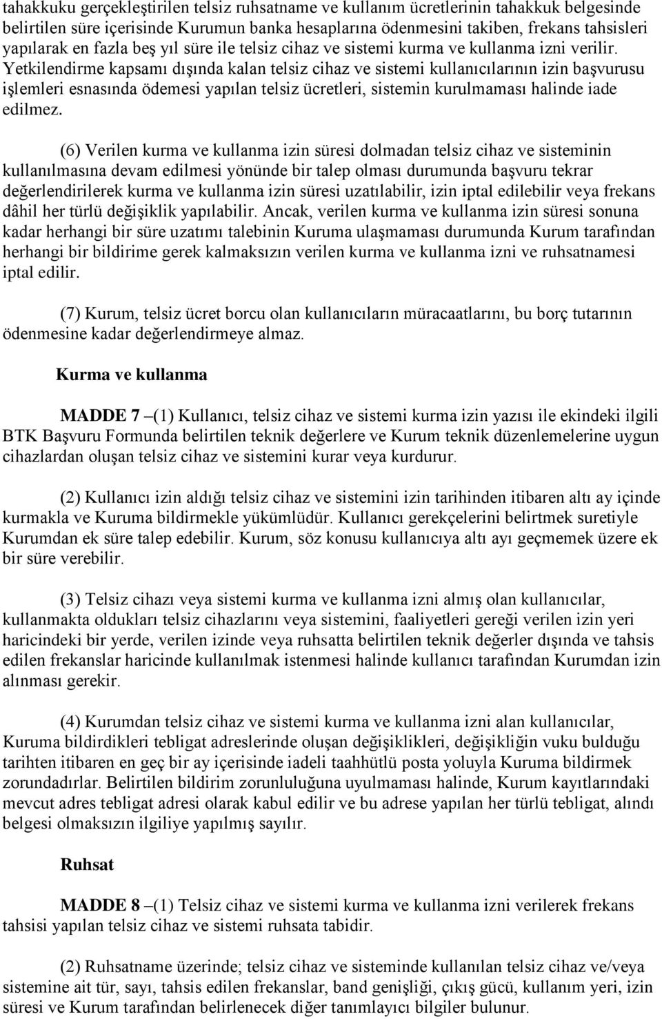 Yetkilendirme kapsamı dışında kalan telsiz cihaz ve sistemi kullanıcılarının izin başvurusu işlemleri esnasında ödemesi yapılan telsiz ücretleri, sistemin kurulmaması halinde iade edilmez.