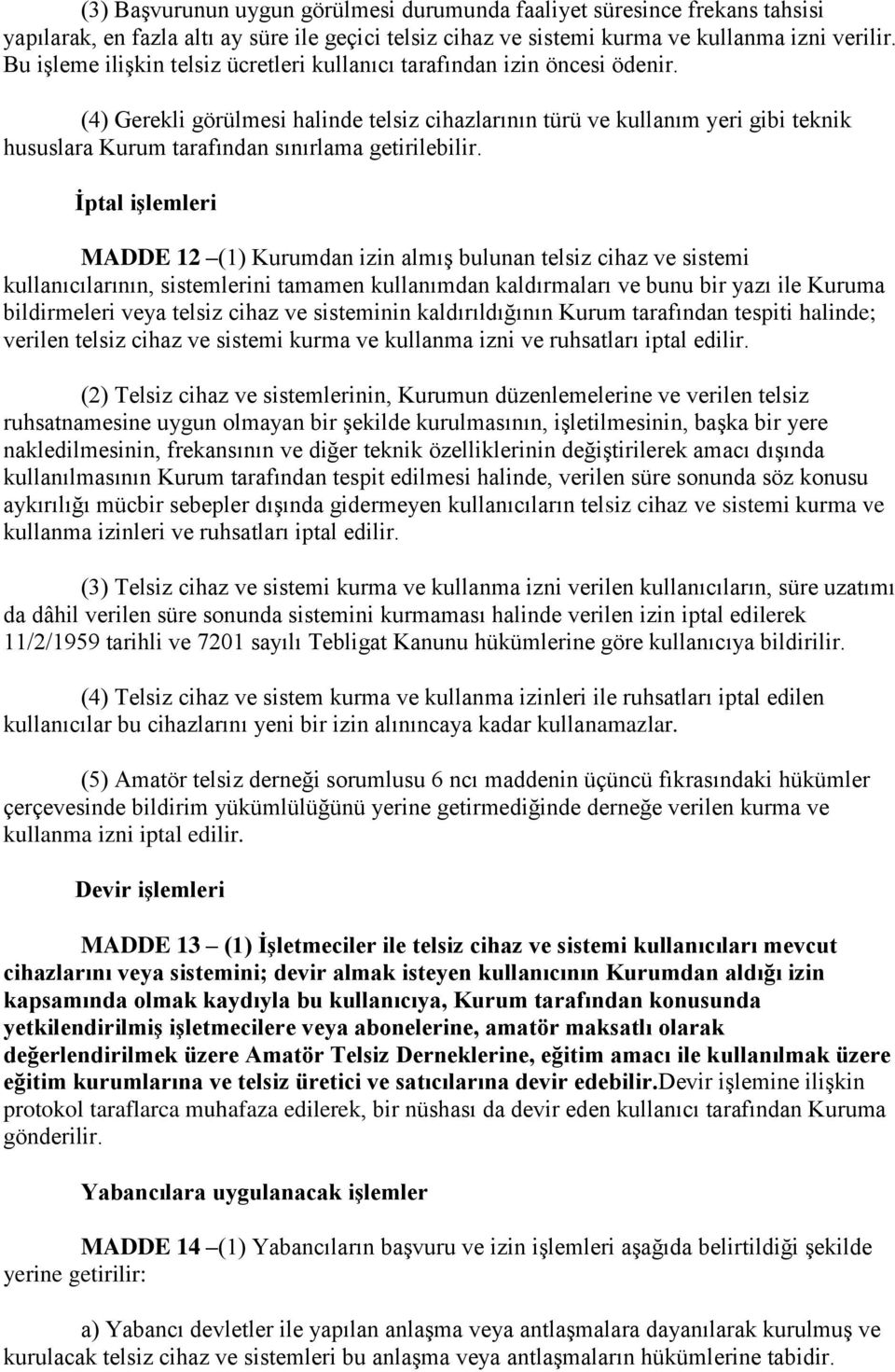 (4) Gerekli görülmesi halinde telsiz cihazlarının türü ve kullanım yeri gibi teknik hususlara Kurum tarafından sınırlama getirilebilir.