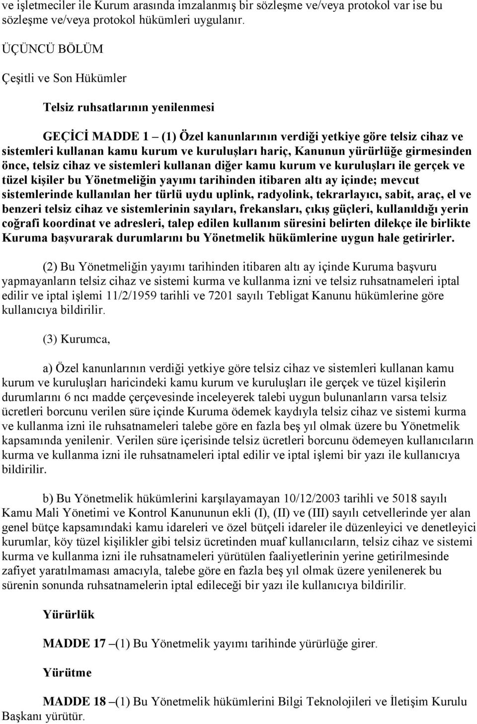 Kanunun yürürlüğe girmesinden önce, telsiz cihaz ve sistemleri kullanan diğer kamu kurum ve kuruluşları ile gerçek ve tüzel kişiler bu Yönetmeliğin yayımı tarihinden itibaren altı ay içinde; mevcut