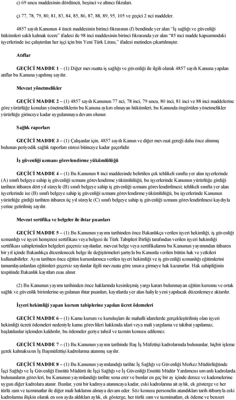 madde kapsamındaki işyerlerinde ise çalıştırılan her işçi için bin Yeni Türk Lirası, ifadesi metinden çıkartılmıştır.