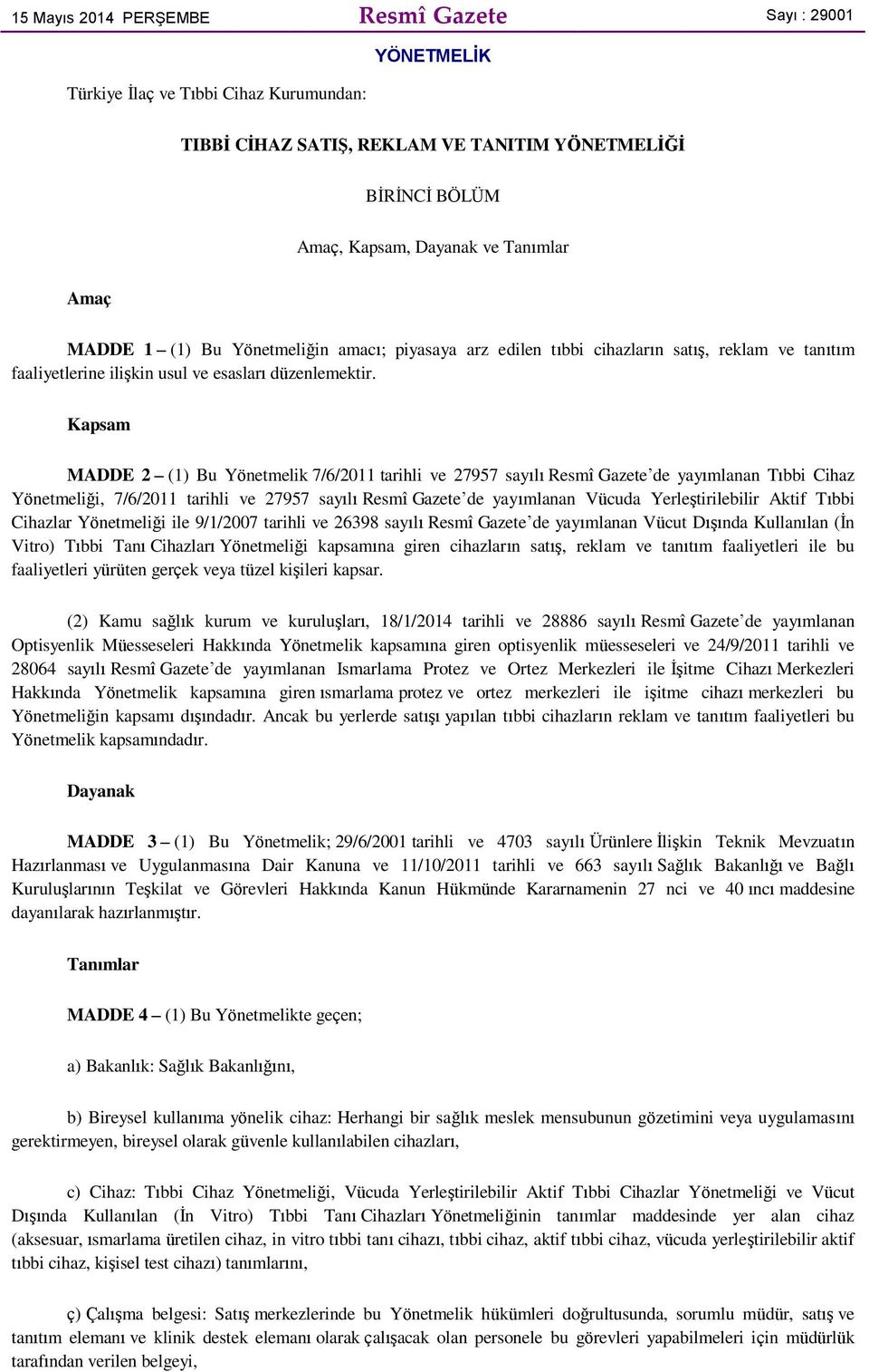 Kapsam MADDE 2 (1) Bu Yönetmelik 7/6/2011 tarihli ve 27957 sayılı Resmî Gazete de yayımlanan Tıbbi Cihaz Yönetmeliği, 7/6/2011 tarihli ve 27957 sayılı Resmî Gazete de yayımlanan Vücuda