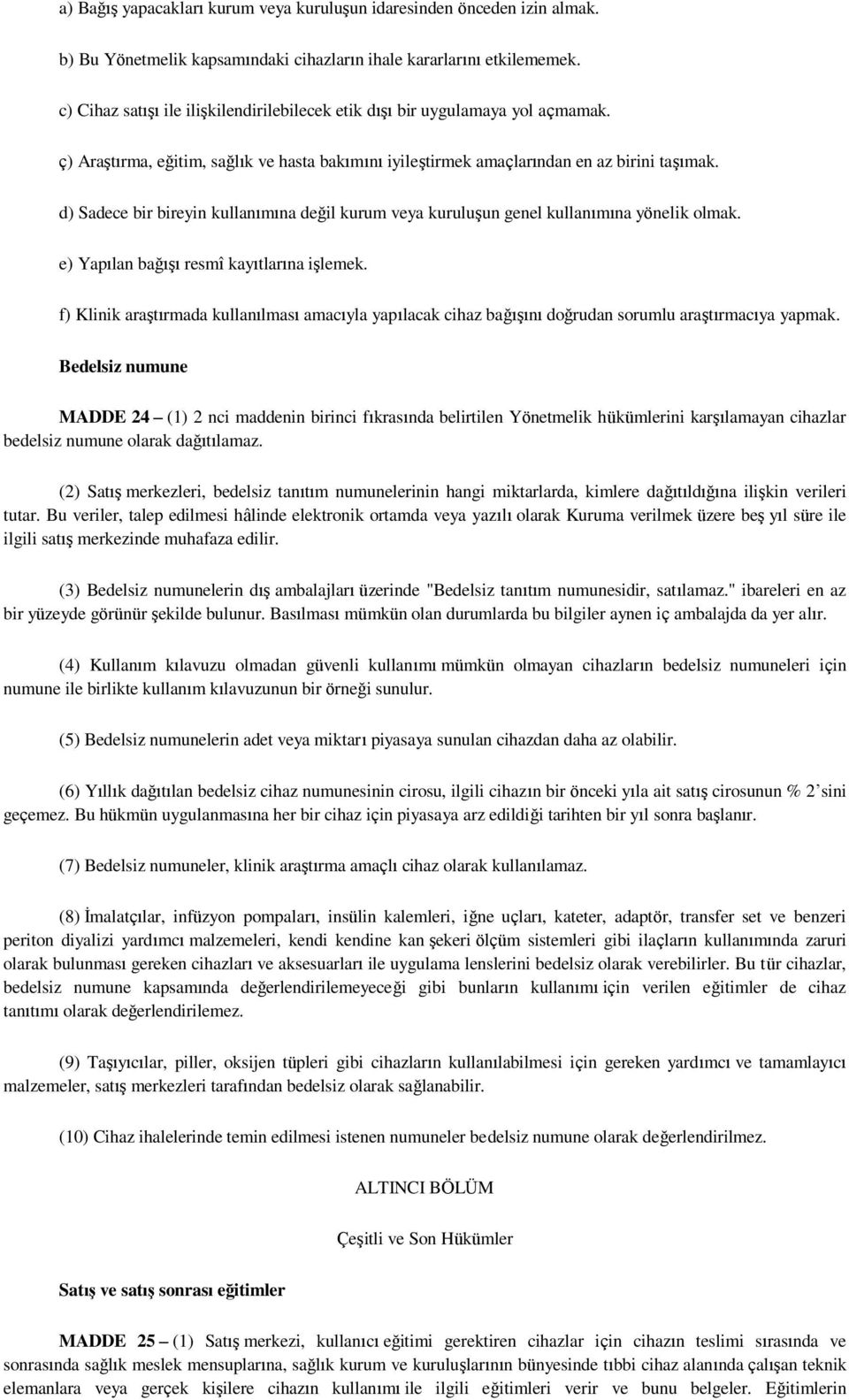 d) Sadece bir bireyin kullanımına değil kurum veya kuruluşun genel kullanımına yönelik olmak. e) Yapılan bağışı resmî kayıtlarına işlemek.