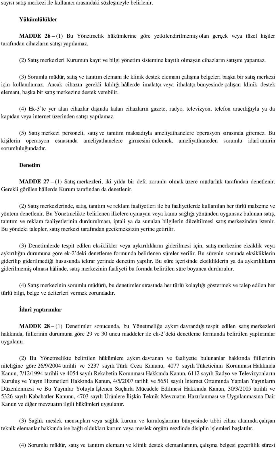 (2) Satış merkezleri Kurumun kayıt ve bilgi yönetim sistemine kayıtlı olmayan cihazların satışını yapamaz.