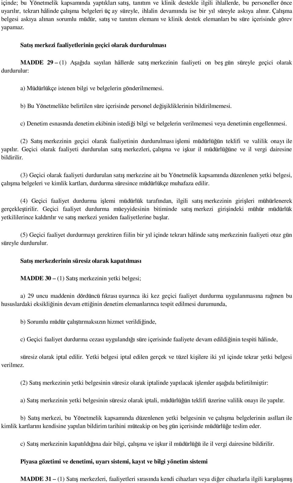 Satış merkezi faaliyetlerinin geçici olarak durdurulması MADDE 29 (1) Aşağıda sayılan hâllerde satış merkezinin faaliyeti on beş gün süreyle geçici olarak durdurulur: a) Müdürlükçe istenen bilgi ve