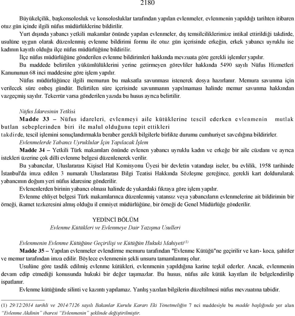 erkeğin, erkek yabancı uyruklu ise kadının kayıtlı olduğu ilçe nüfus müdürlüğüne bildirilir. İlçe nüfus müdürlüğüne gönderilen evlenme bildirimleri hakkında mevzuata göre gerekli işlemler yapılır.