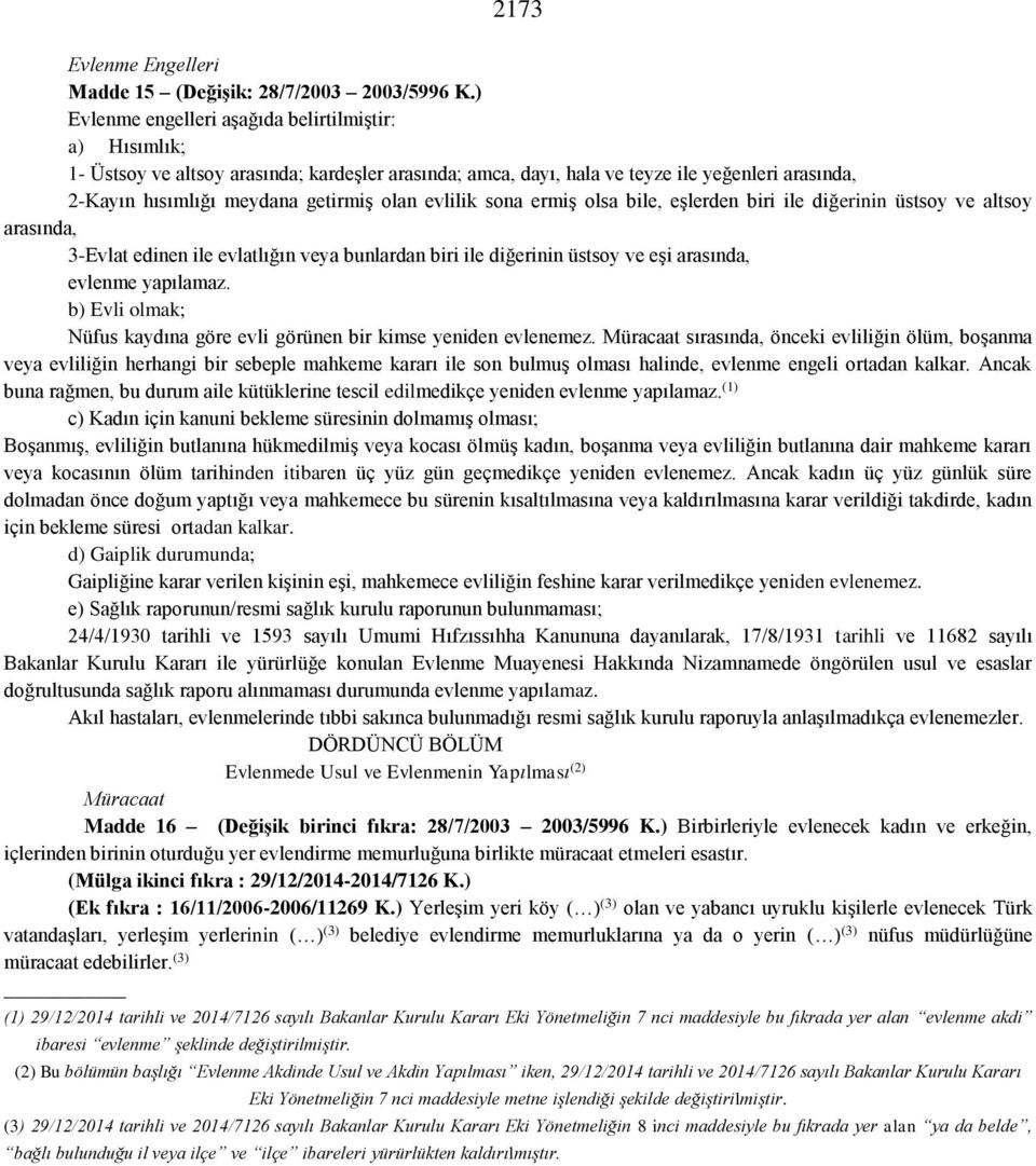 evlilik sona ermiş olsa bile, eşlerden biri ile diğerinin üstsoy ve altsoy arasında, 3-Evlat edinen ile evlatlığın veya bunlardan biri ile diğerinin üstsoy ve eşi arasında, evlenme yapılamaz.