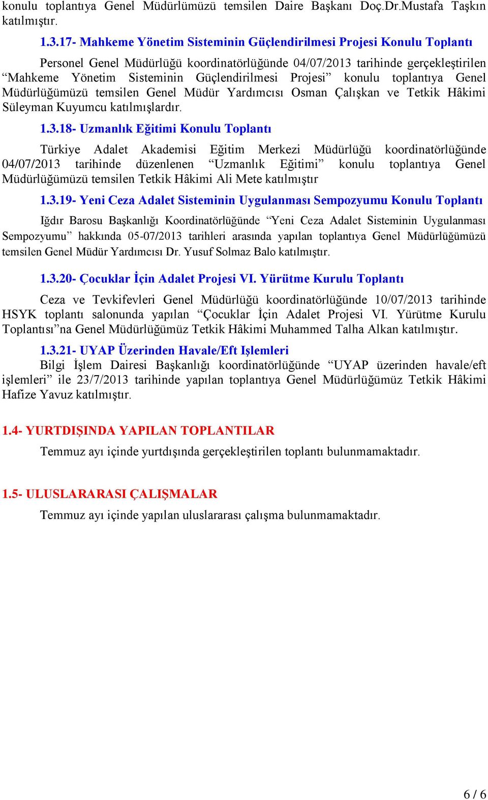 Projesi konulu toplantıya Genel Müdürlüğümüzü temsilen Genel Müdür Yardımcısı Osman ÇalıĢkan ve Tetkik Hâkimi Süleyman Kuyumcu katılmıģlardır. 1.3.