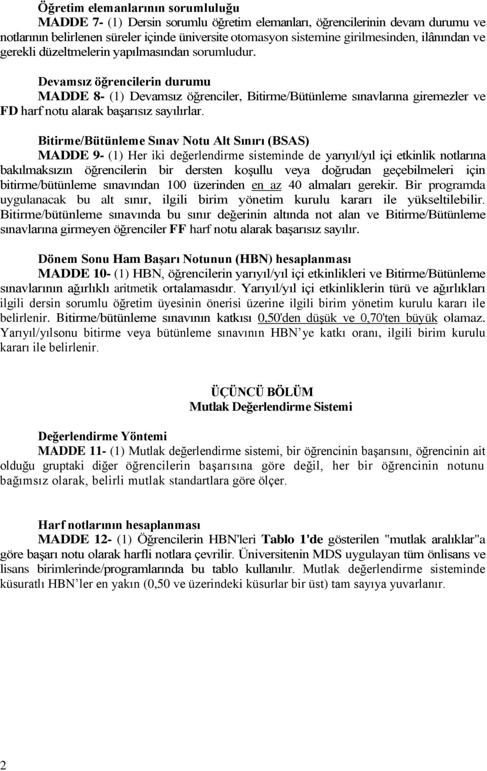 Devamsız öğrencilerin durumu MADDE 8- (1) Devamsız öğrenciler, Bitirme/Bütünleme sınavlarına giremezler ve FD harf notu alarak başarısız sayılırlar.