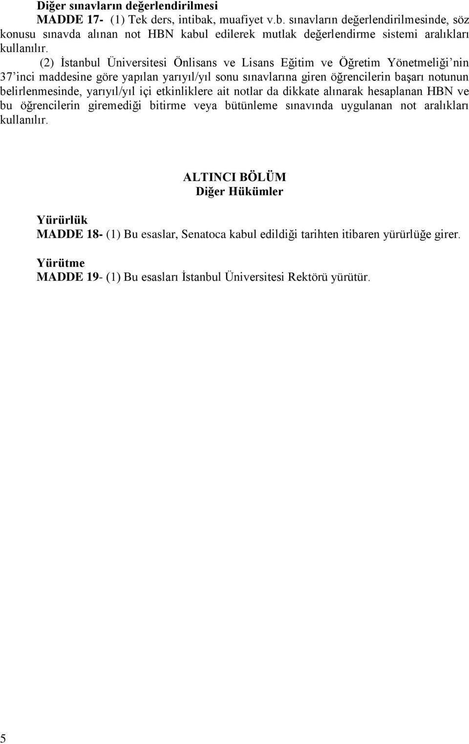 (2) İstanbul Üniversitesi Önlisans ve Lisans Eğitim ve Öğretim Yönetmeliği nin 37 inci maddesine göre yapılan yarıyıl/yıl sonu sınavlarına giren öğrencilerin başarı notunun belirlenmesinde,