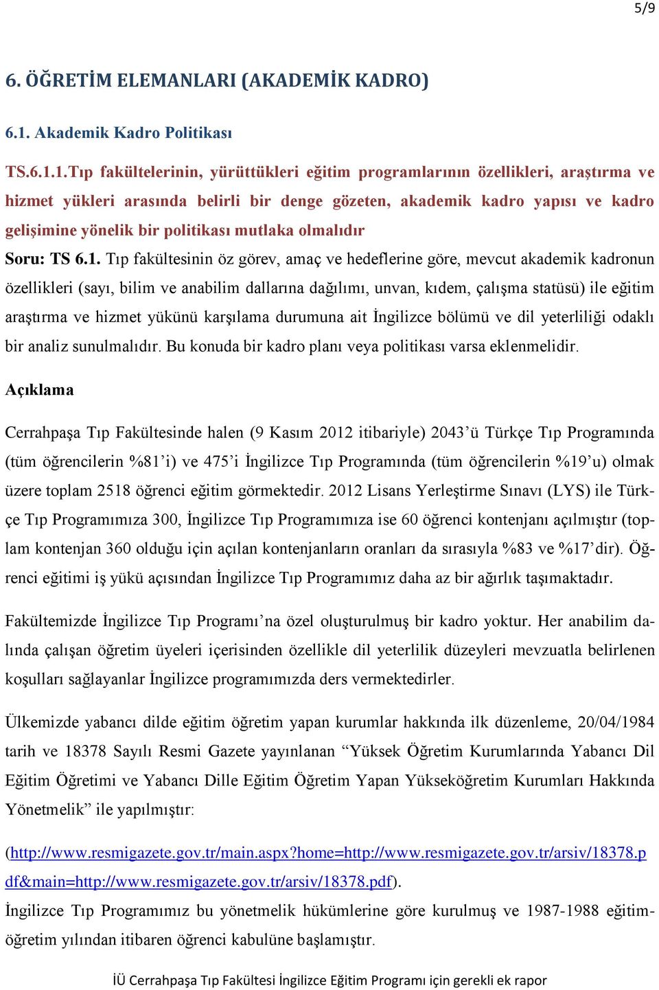 1.Tıp fakültelerinin, yürüttükleri eğitim programlarının özellikleri, araştırma ve hizmet yükleri arasında belirli bir denge gözeten, akademik kadro yapısı ve kadro gelişimine yönelik bir politikası