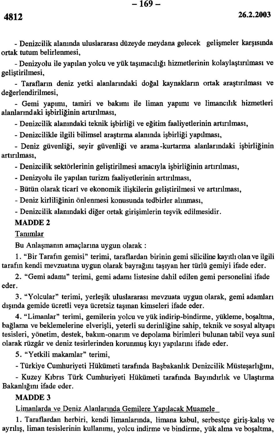 alanlarındaki işbirliğinin artırılması, - Denizcilik alanındaki teknik işbirliği ve eğitim faaliyetlerinin artırılması, - Denizcilikle ilgili bilimsel araştırma alamnda işbirliği yapılması, - Deniz