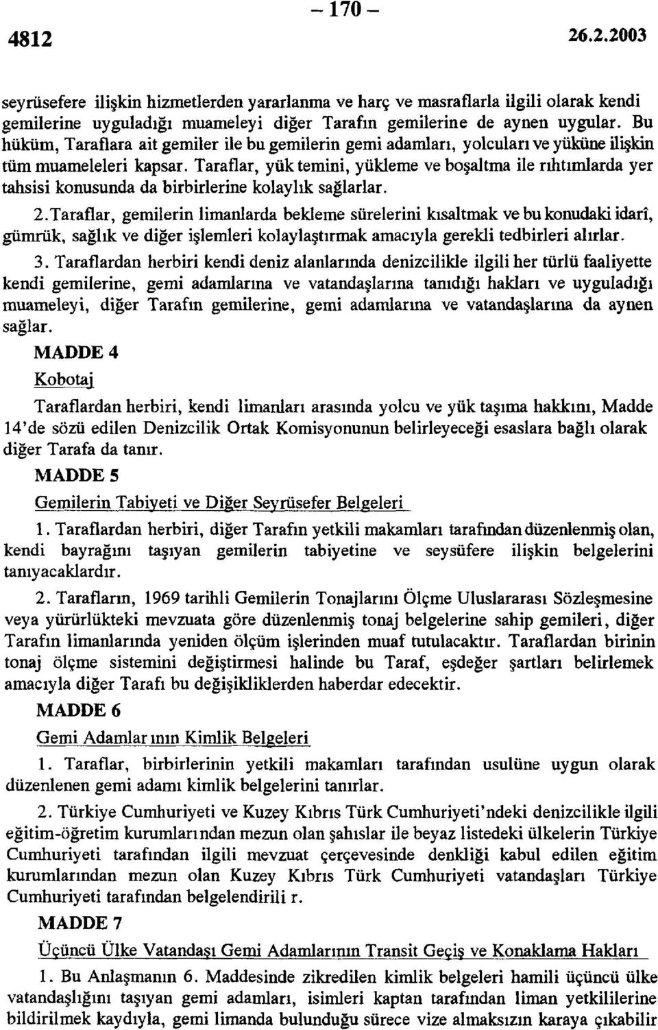 Taraflar, yük temini, yükleme ve boşaltma ile rıhtımlarda yer tahsisi konusunda da birbirlerine kolaylık sağlarlar. 2.