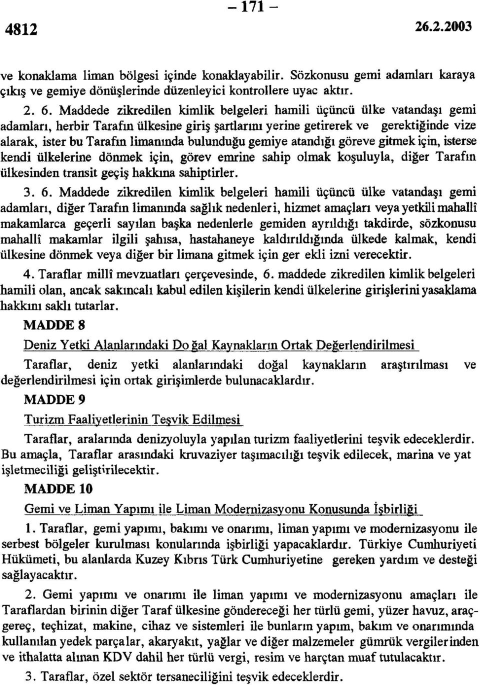 bulunduğu gemiye atandığı göreve gitmek için, isterse kendi ülkelerine dönmek için, görev emrine sahip olmak koşuluyla, diğer Tarafm ülkesinden transit geçiş hakkına sahiptirler. 3.6.