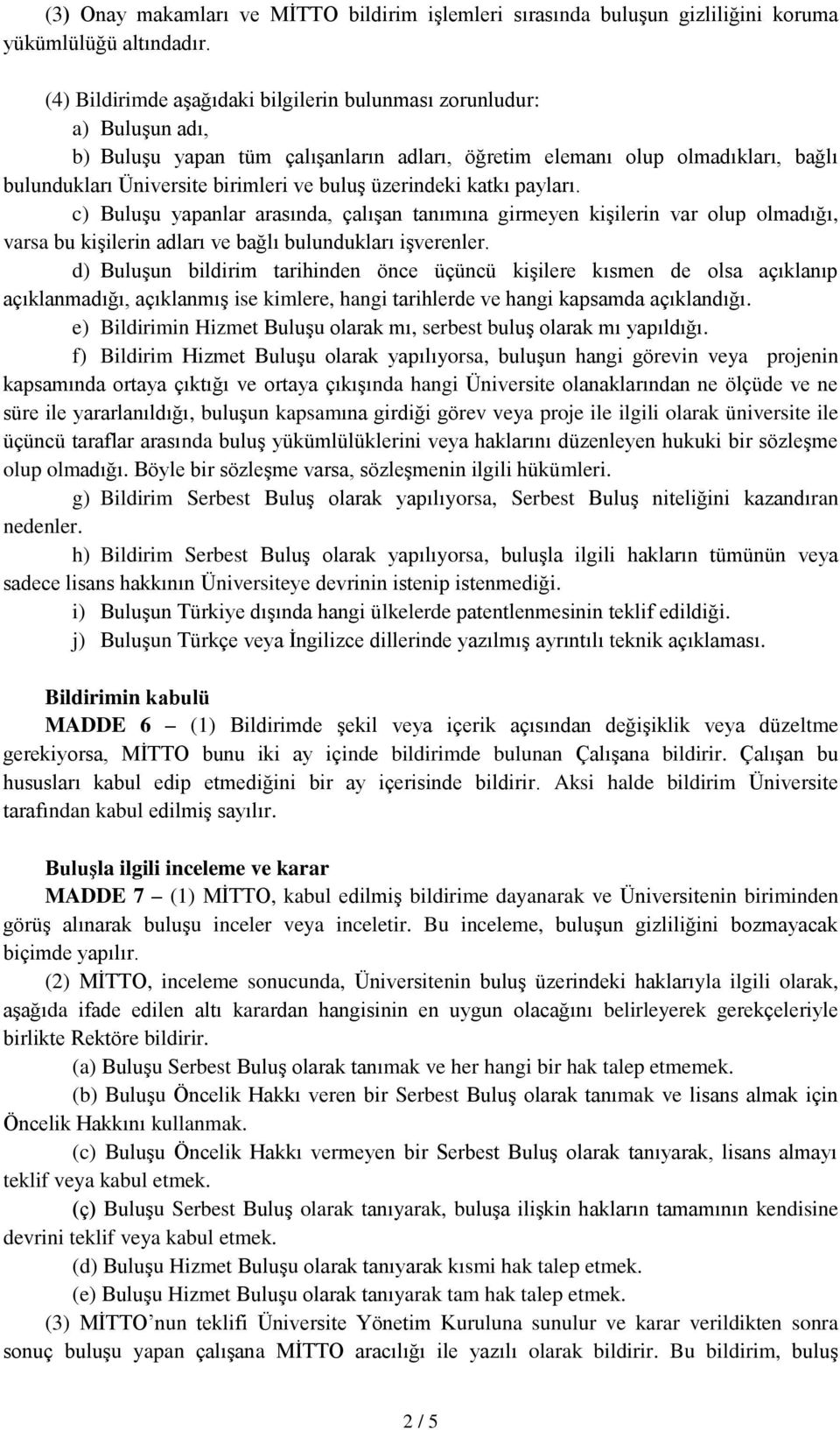 üzerindeki katkı payları. c) Buluşu yapanlar arasında, çalışan tanımına girmeyen kişilerin var olup olmadığı, varsa bu kişilerin adları ve bağlı bulundukları işverenler.