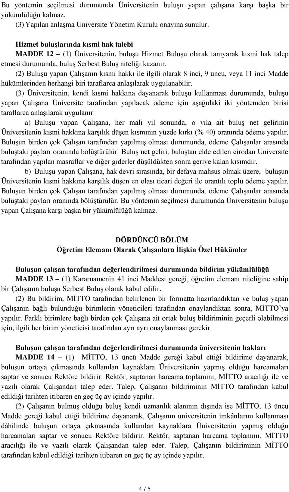 (2) Buluşu yapan Çalışanın kısmi hakkı ile ilgili olarak 8 inci, 9 uncu, veya 11 inci Madde hükümlerinden herhangi biri taraflarca anlaşılarak uygulanabilir.