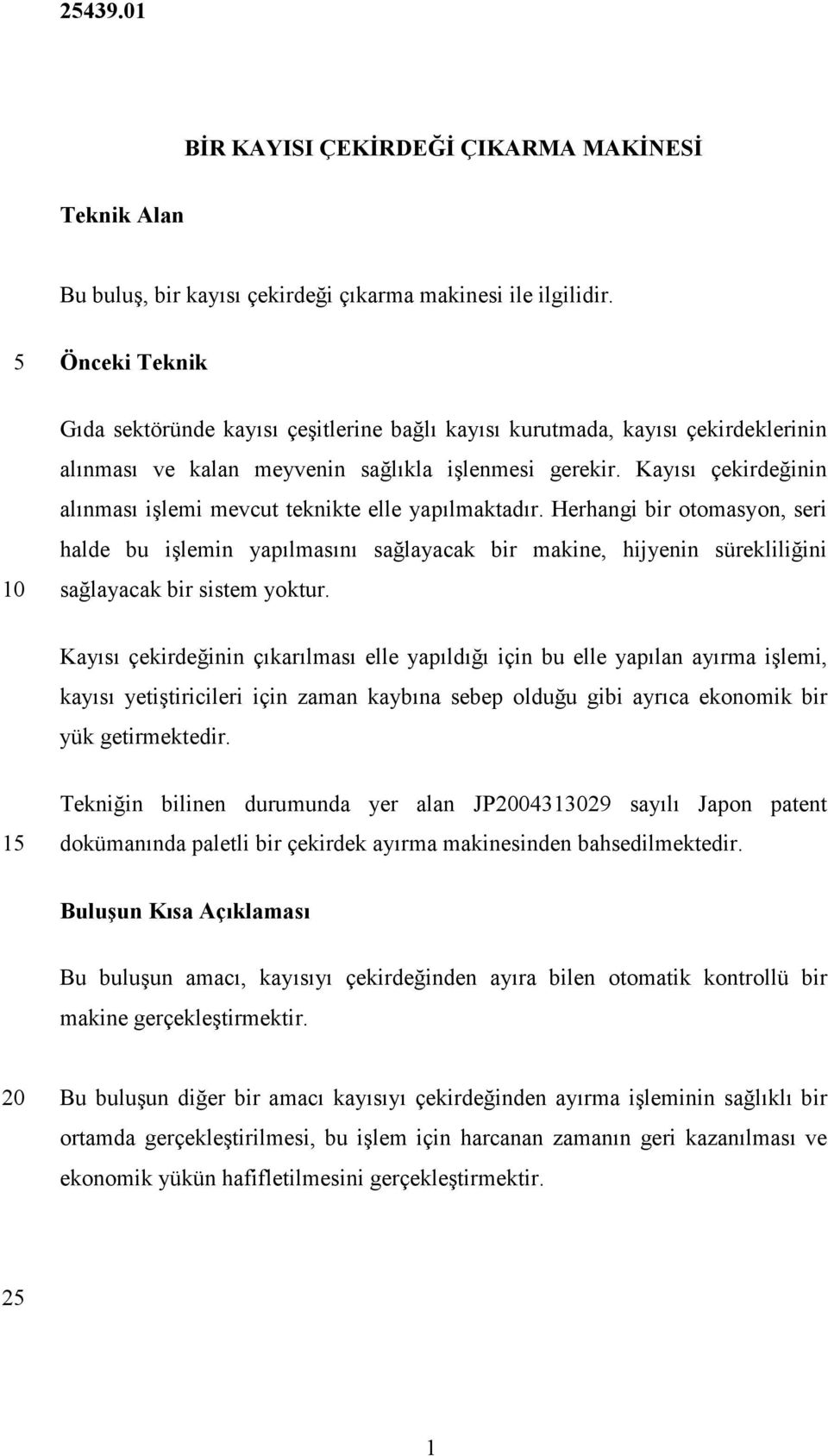 Kayısı çekirdeğinin alınması işlemi mevcut teknikte elle yapılmaktadır.