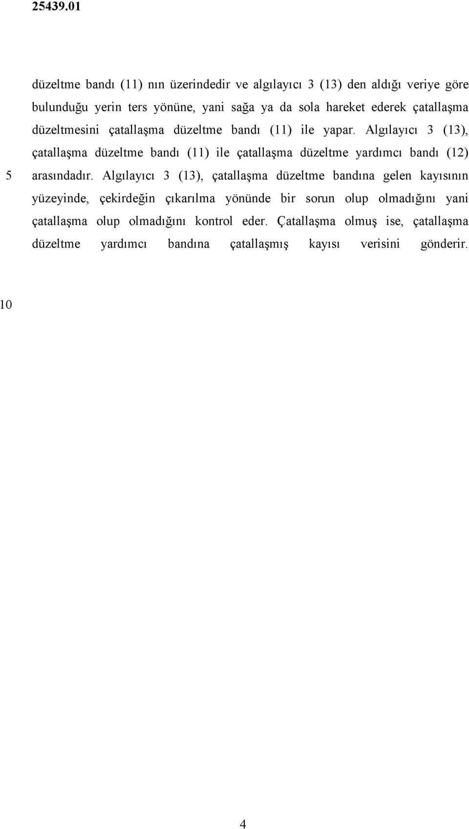 Algılayıcı 3 (13), çatallaşma düzeltme bandı (11) ile çatallaşma düzeltme yardımcı bandı (12) arasındadır.