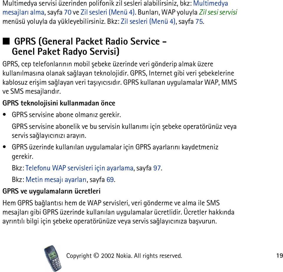 GPRS (General Packet Radio Service - Genel Paket Radyo Servisi) GPRS, cep telefonlarýnýn mobil þebeke üzerinde veri gönderip almak üzere kullanýlmasýna olanak saðlayan teknolojidir.