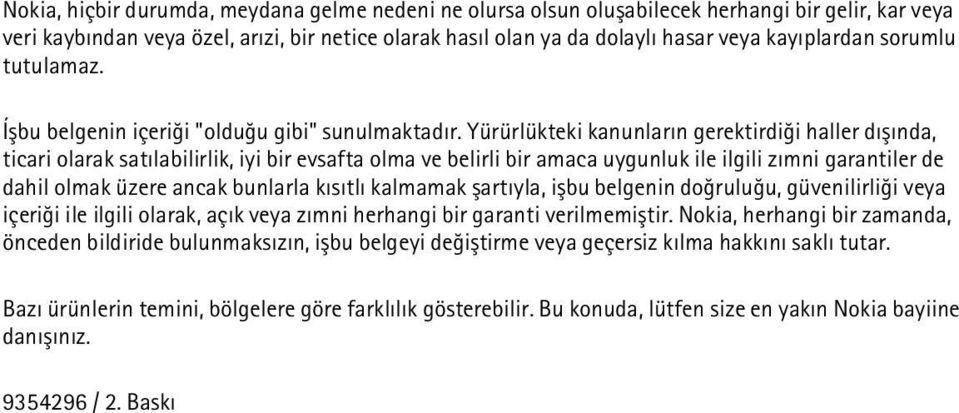 Yürürlükteki kanunlarýn gerektirdiði haller dýþýnda, ticari olarak satýlabilirlik, iyi bir evsafta olma ve belirli bir amaca uygunluk ile ilgili zýmni garantiler de dahil olmak üzere ancak bunlarla