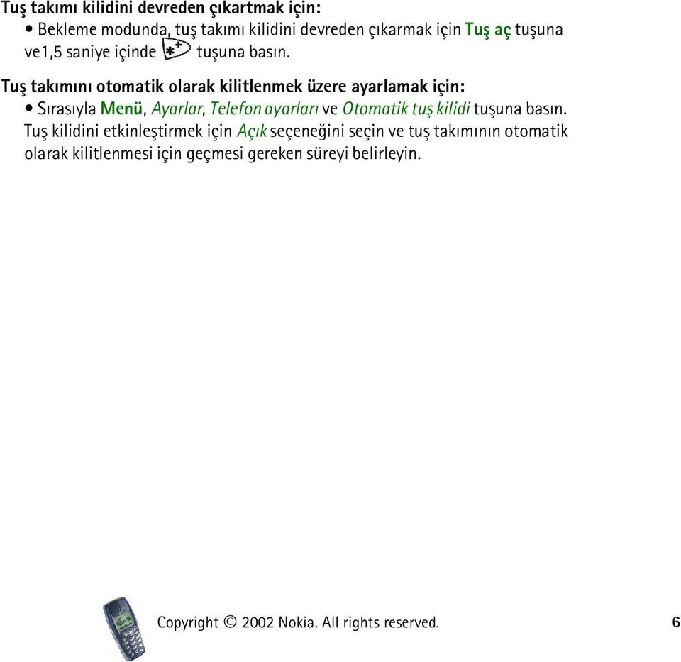 Tuþ takýmýný otomatik olarak kilitlenmek üzere ayarlamak için: Sýrasýyla Menü, Ayarlar, Telefon ayarlarý ve Otomatik