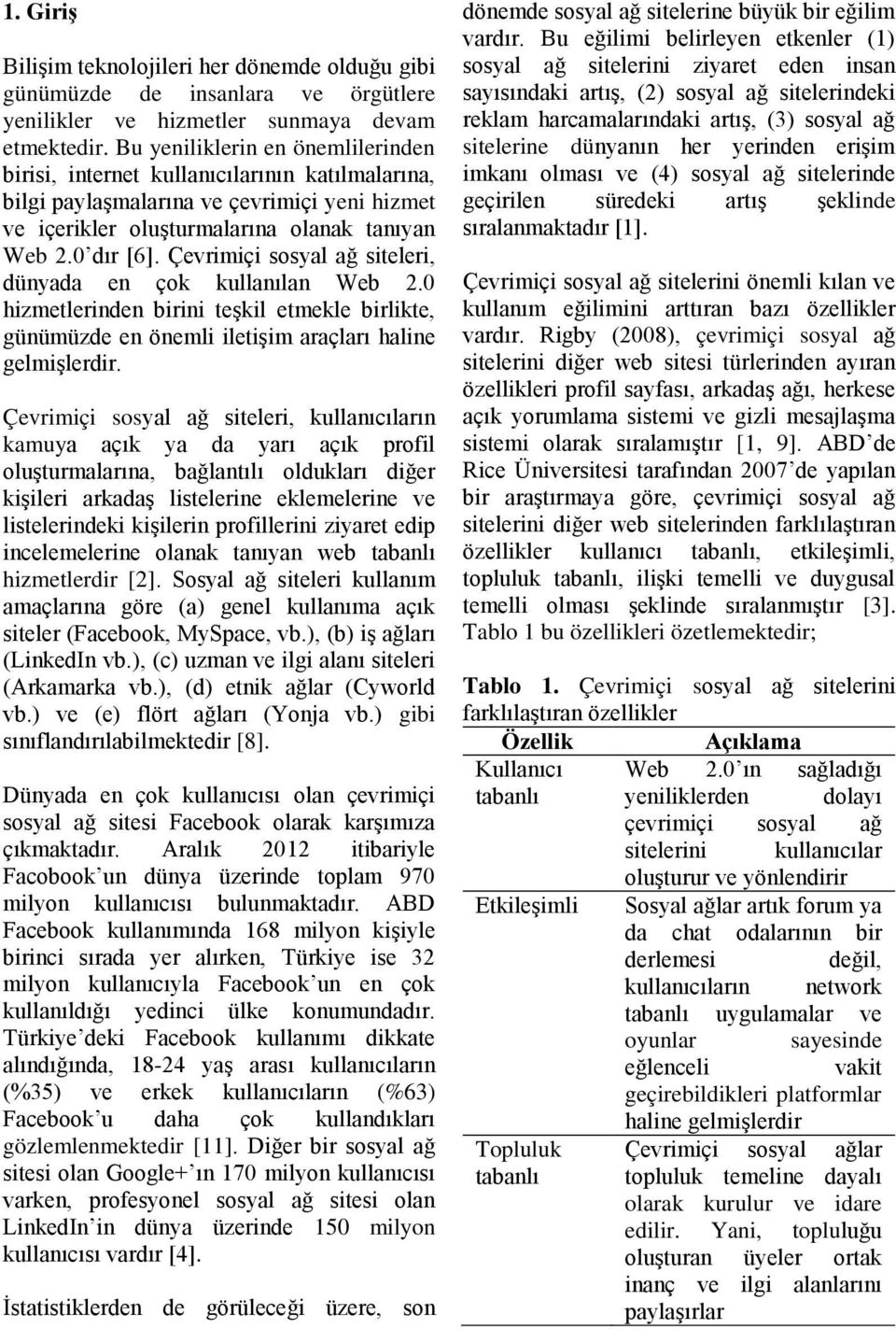 Çevrimiçi sosyal ağ siteleri, dünyada en çok kullanılan Web 2.0 hizmetlerinden birini teşkil etmekle birlikte, günümüzde en önemli iletişim araçları haline gelmişlerdir.