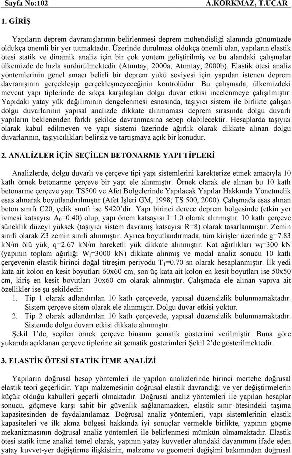 Atımtay, b). Elastik ötesi analiz yöntemlerinin genel amacı belirli bir deprem yükü seviyesi için yapıdan istenen deprem davranışının gerçekleşip gerçekleşmeyeceğinin kontrolüdür.