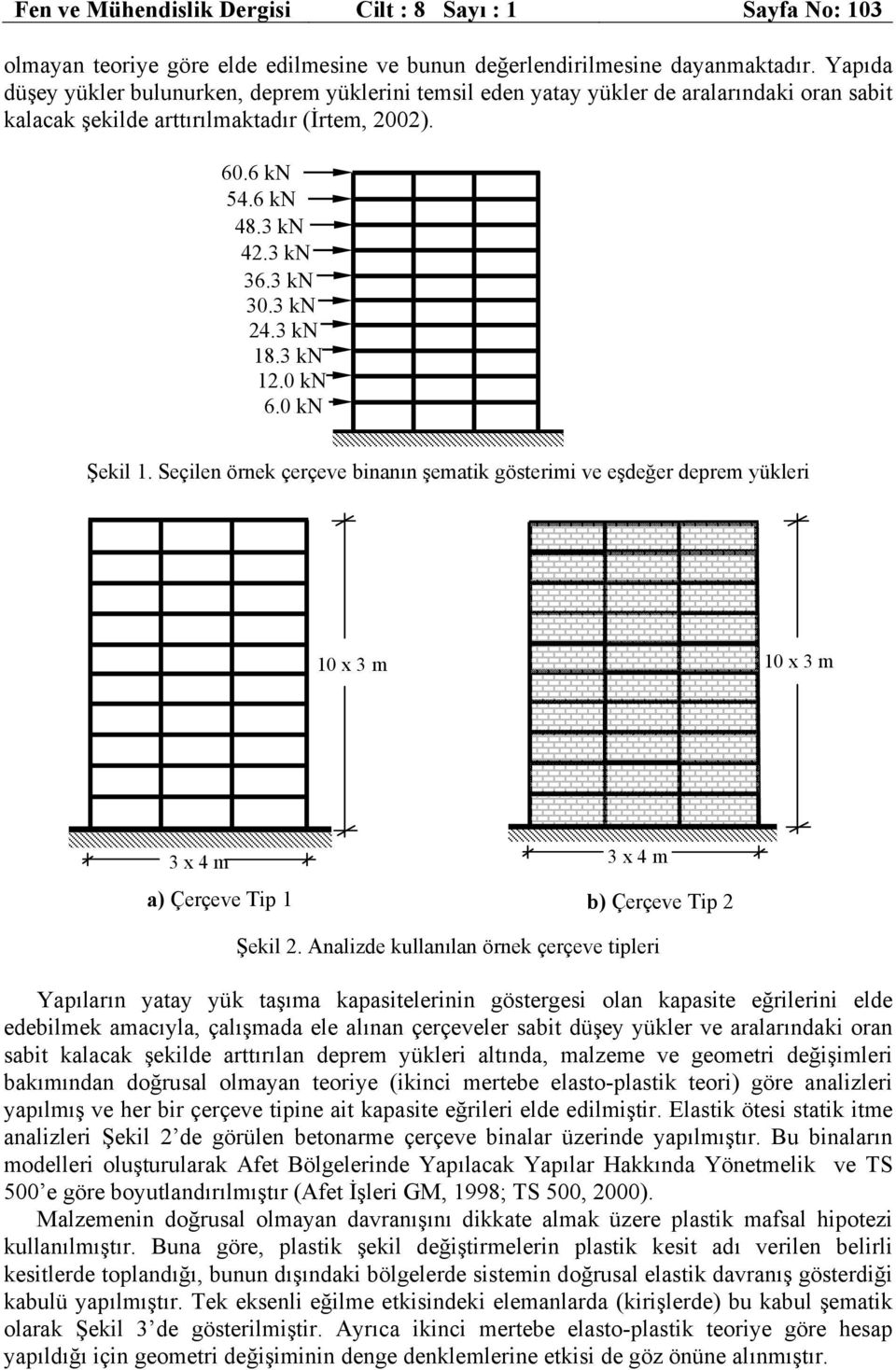 3 kn. kn 6. kn Şekil. Seçilen örnek çerçeve binanın şematik gösterimi ve eşdeğer deprem yükleri x 3 m x 3 m 3 x 4 m 3 x 4 m a) Çerçeve Tip b) Çerçeve Tip Şekil.