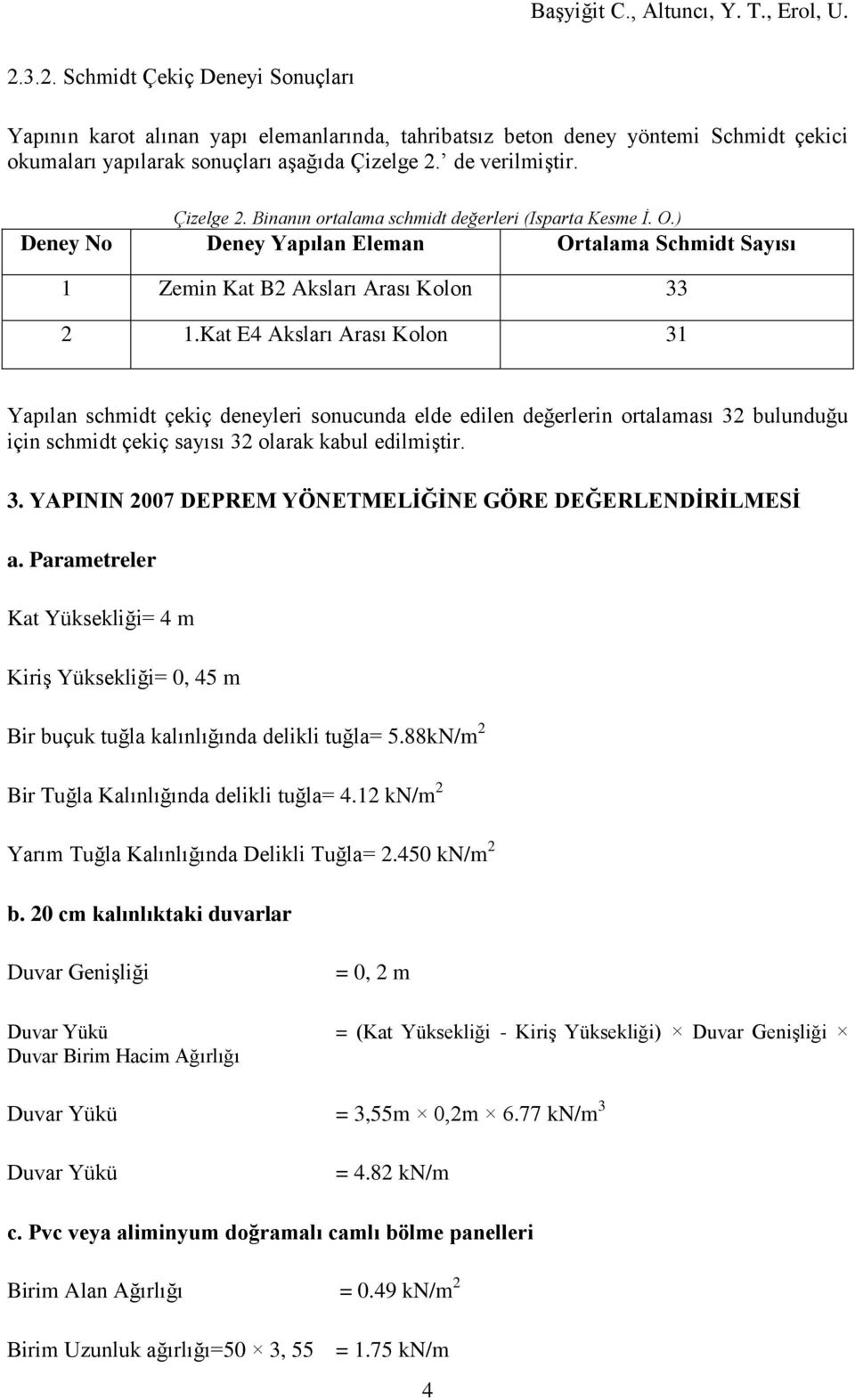 Kat E4 Aksları Arası Kolon 31 Yapılan schmidt çekiç deneyleri sonucunda elde edilen değerlerin ortalaması 32 bulunduğu için schmidt çekiç sayısı 32 olarak kabul edilmiştir. 3. YAPININ 2007 DEPREM YÖNETMELĠĞĠNE GÖRE DEĞERLENDĠRĠLMESĠ a.