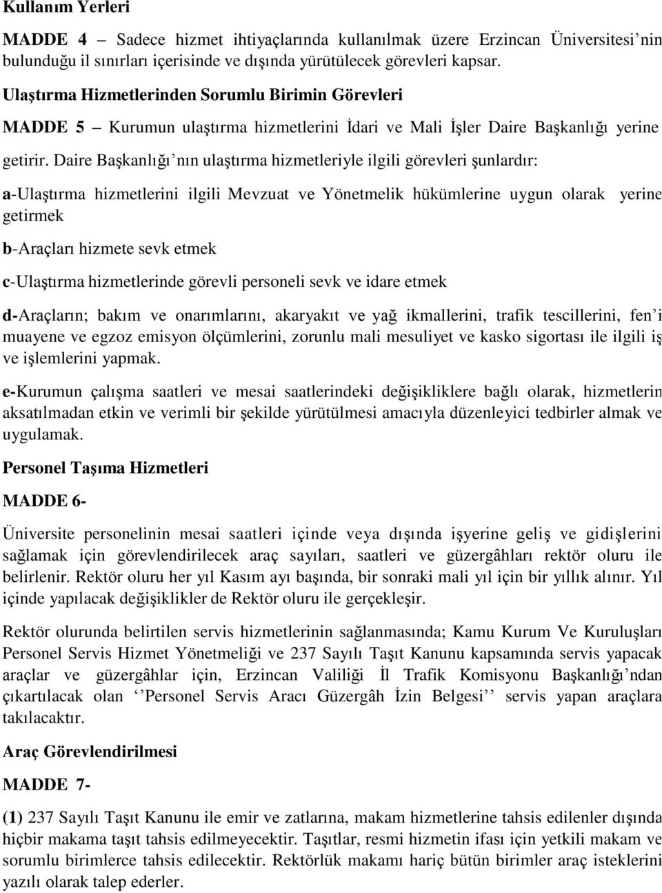 Daire Başkanlığı nın ulaştırma hizmetleriyle ilgili görevleri şunlardır: a-ulaştırma hizmetlerini ilgili Mevzuat ve Yönetmelik hükümlerine uygun olarak yerine getirmek b-araçları hizmete sevk etmek