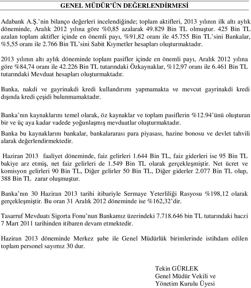 2013 y n alt ayl k döneminde toplam pasifler içinde en önemli pay, Aral k 2012 y na göre %84,74 oran ile 42.226 Bin TL tutar ndaki Özkaynaklar, %12,97 oran ile 6.