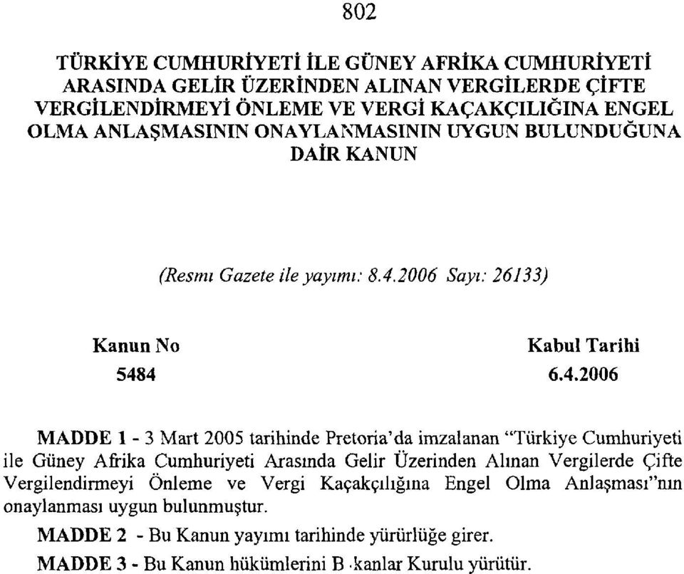 2006 Sayı: 26133) Kanun No Kabul Tarihi MADDE 1-3 Mart 2005 tarihinde Pretoria'da imzalanan "Türkiye Cumhuriyeti ile Güney Afrika Cumhuriyeti Arasında Gelir