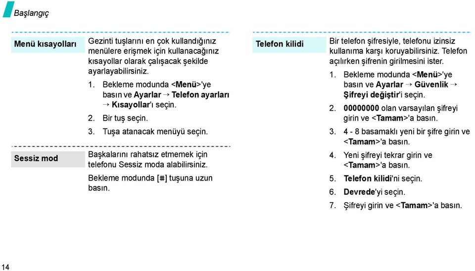 Bekleme modunda [ ] tuşuna uzun basın. Telefon kilidi Bir telefon şifresiyle, telefonu izinsiz kullanıma karşı koruyabilirsiniz. Telefon açılırken şifrenin girilmesini ister. 1.