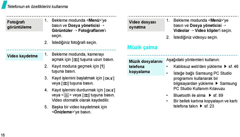 Video otomatik olarak kaydedilir. 5. Başka bir video kaydetmek için <Önizleme>'ye basın. Video dosyası oynatma Müzik çalma Müzik dosyalarını telefona kopyalama 1.