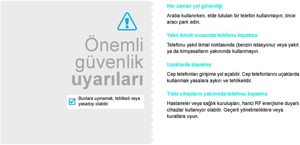 Yakıt ikmali sırasında telefonu kapatma Telefonu yakıt ikmal noktasında (benzin istasyonu) veya yakıt ya da kimyasalların yakınında kullanmayın.