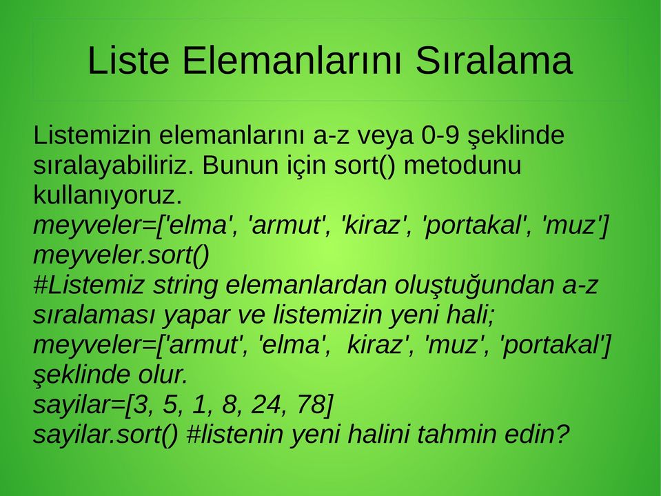 sort() #Listemiz string elemanlardan oluştuğundan a-z sıralaması yapar ve listemizin yeni hali;