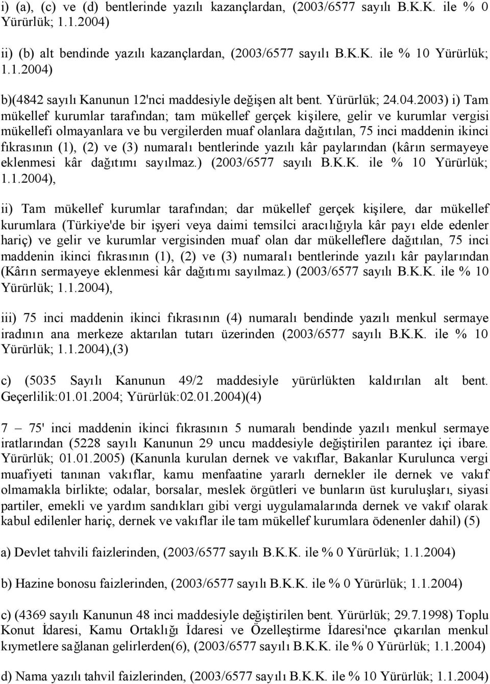 2003) i) Tam mükellef kurumlar tarafından; tam mükellef gerçek kişilere, gelir ve kurumlar vergisi mükellefi olmayanlara ve bu vergilerden muaf olanlara dağıtılan, 75 inci maddenin ikinci fıkrasının