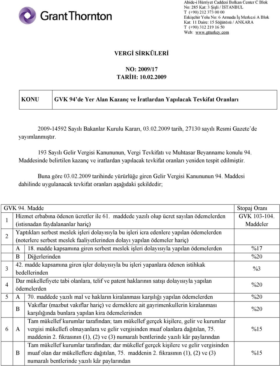 2009 tarihinde yürürlüğe giren Gelir Vergisi Kanununun 94. Maddesi dahilinde uygulanacak tevkifat oranları aşağıdaki şekildedir; GVK 94. Madde Stopaj Oranı 1 Hizmet erbabına ödenen ücretler ile 61.