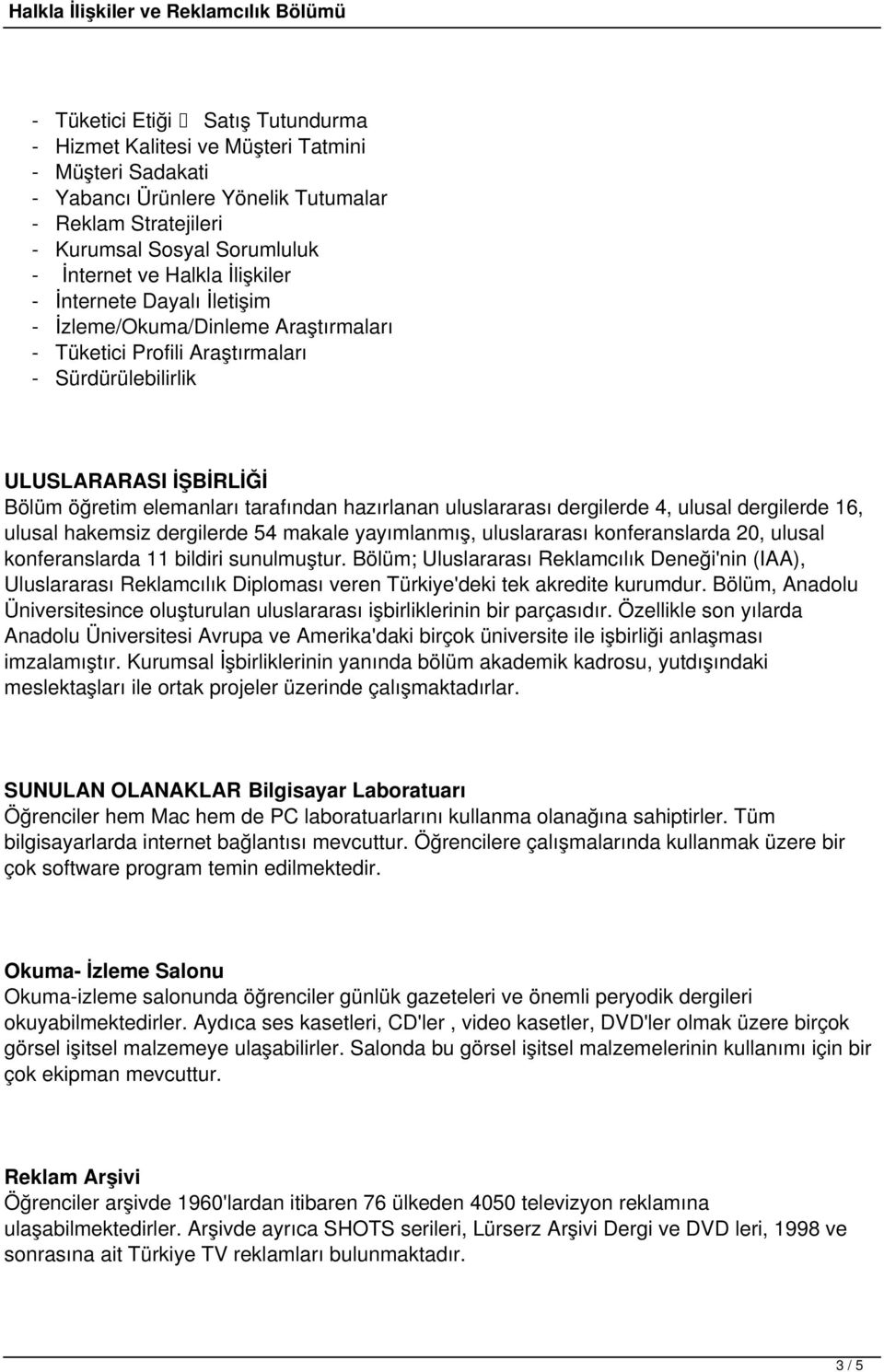 uluslararası dergilerde 4, ulusal dergilerde 16, ulusal hakemsiz dergilerde 54 makale yayımlanmış, uluslararası konferanslarda 20, ulusal konferanslarda 11 bildiri sunulmuştur.