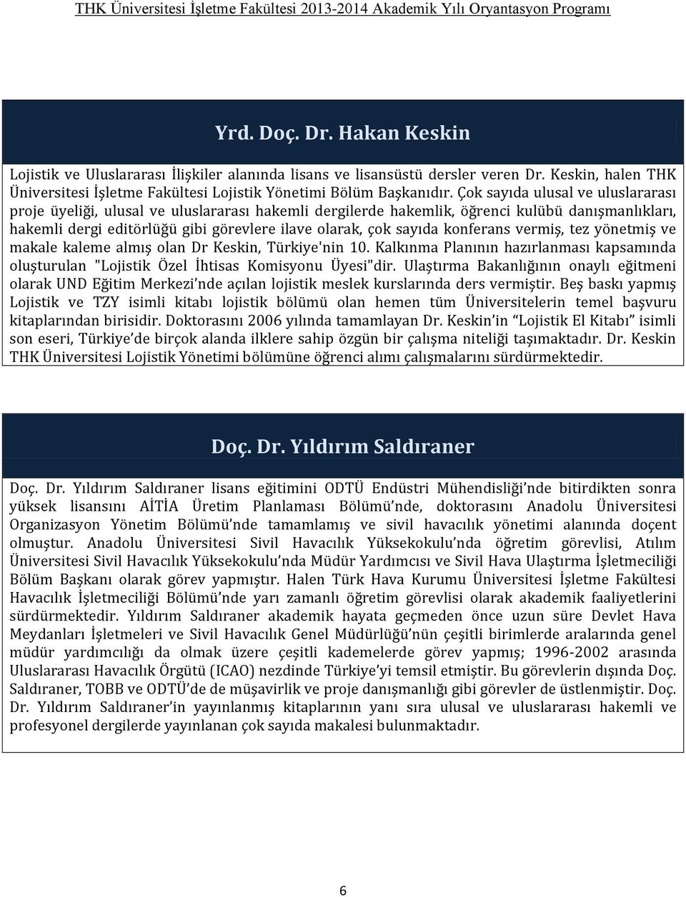 konferans vermiş, tez yönetmiş ve makale kaleme almış olan Dr Keskin, Türkiye'nin 10. Kalkınma Planının hazırlanması kapsamında oluşturulan "Lojistik Özel İhtisas Komisyonu Üyesi"dir.