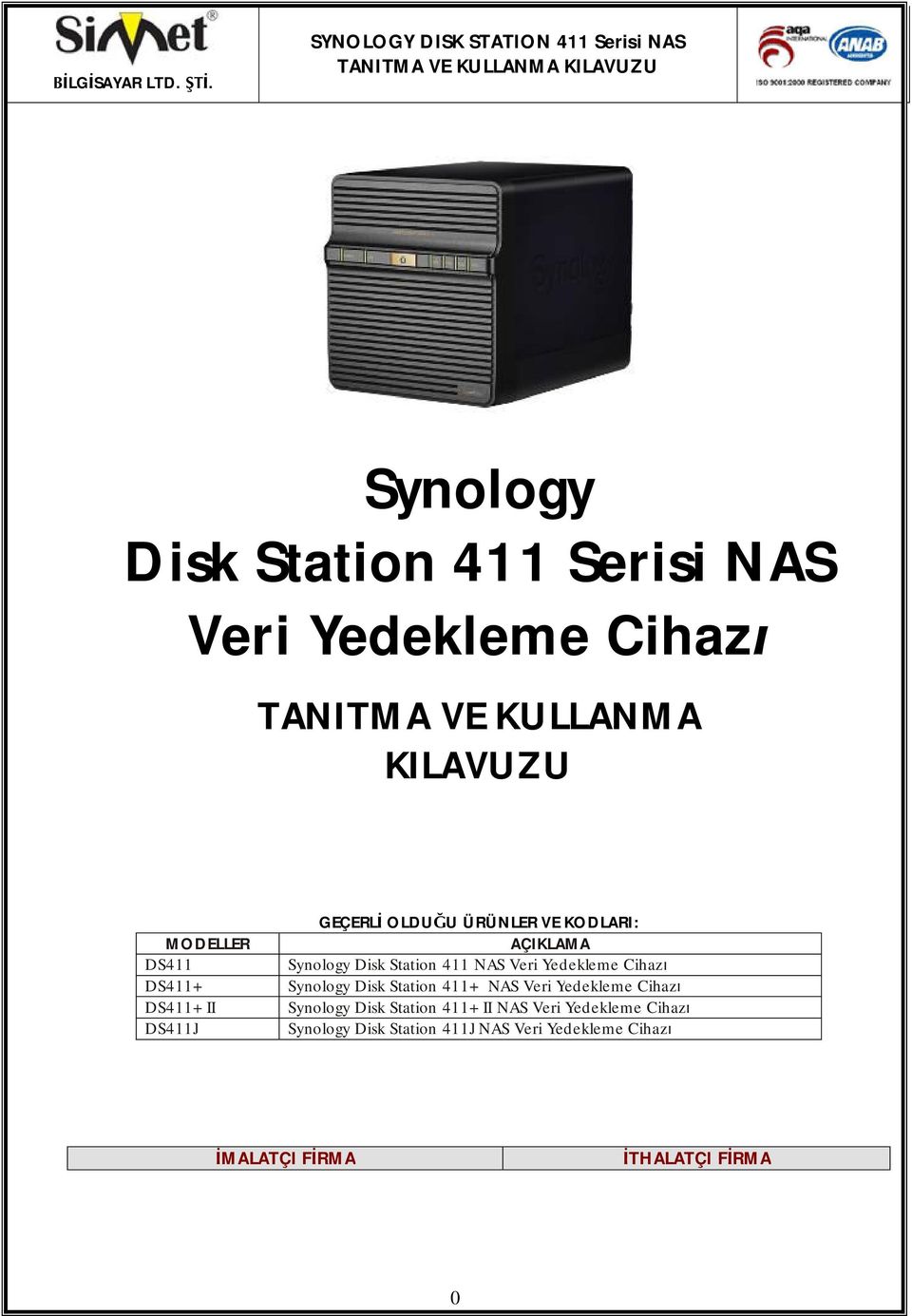 DS411+ DS411+II DS411J GEÇERL OLDUU ÜRÜNLER VE KODLARI: AÇIKLAMA Synology Disk Station 411 NAS Veri