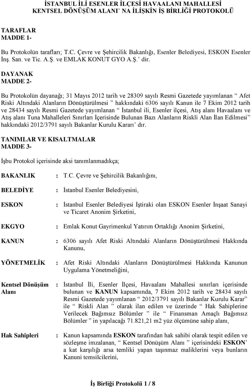 DAYANAK MADDE 2- Bu Protokolün dayanağı; 31 Mayıs 2012 tarih ve 28309 sayılı Resmi Gazetede yayımlanan Afet Riski Altındaki Alanların Dönüştürülmesi hakkındaki 6306 sayılı Kanun ile 7 Ekim 2012 tarih