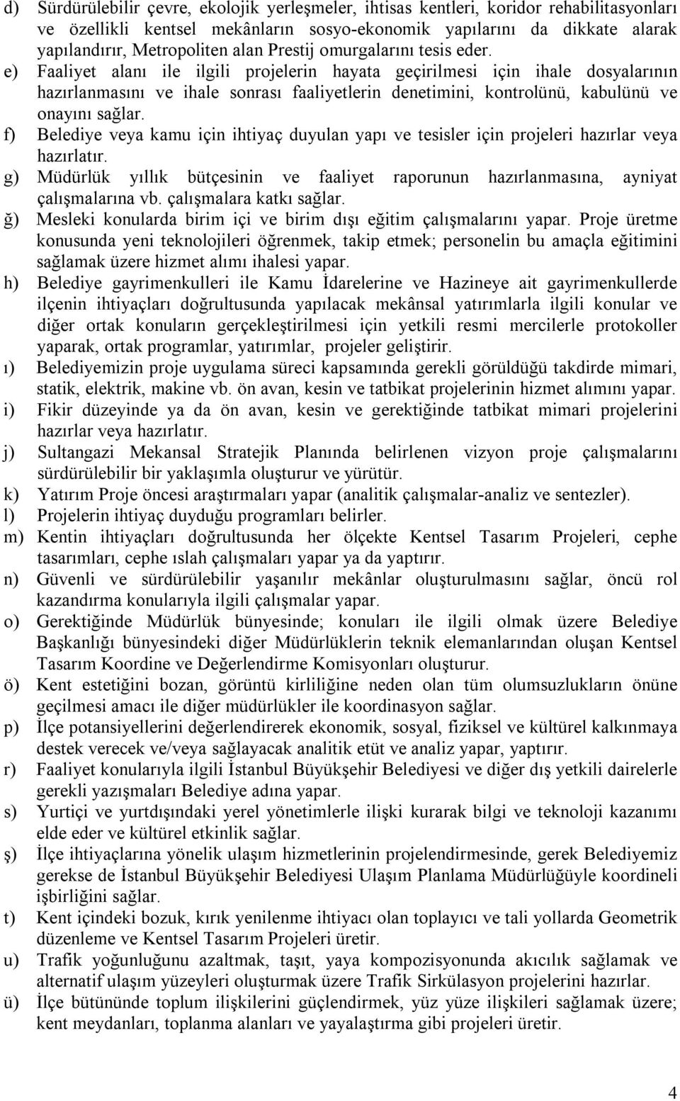 e) Faaliyet alanı ile ilgili projelerin hayata geçirilmesi için ihale dosyalarının hazırlanmasını ve ihale sonrası faaliyetlerin denetimini, kontrolünü, kabulünü ve onayını sağlar.