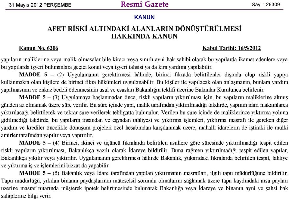 Bu kişiler ile yapılacak olan anlaşmanın, bunlara yardım yapılmasının ve enkaz bedeli ödenmesinin usul ve esasları Bakanlığın teklifi üzerine Bakanlar Kurulunca belirlenir.