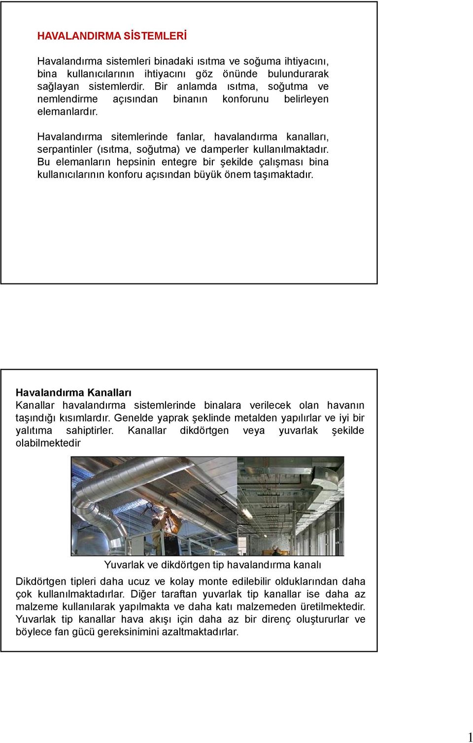 Havalandırma sitemlerinde fanlar, havalandırma kanalları, serpantinler (ısıtma, soğutma) ve damperler kullanılmaktadır.