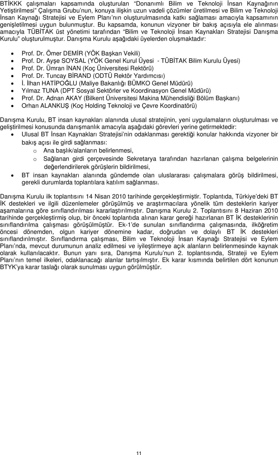 Bu kapsamda, konunun vizyoner bir bakış açısıyla ele alınması amacıyla TÜBİTAK üst yönetimi tarafından Bilim ve Teknoloji İnsan Kaynakları Stratejisi Danışma Kurulu oluşturulmuştur.