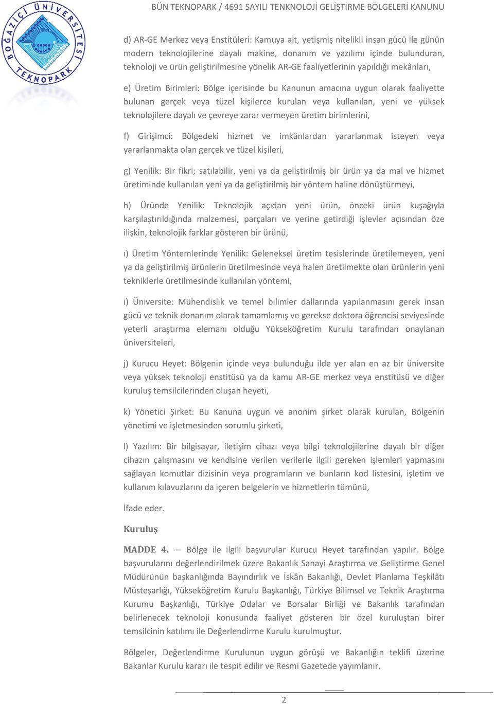 ve yüksek teknolojilere dayalı ve çevreye zarar vermeyen üretim birimlerini, f) Girişimci: Bölgedeki hizmet ve imkânlardan yararlanmak isteyen veya yararlanmakta olan gerçek ve tüzel kişileri, g)