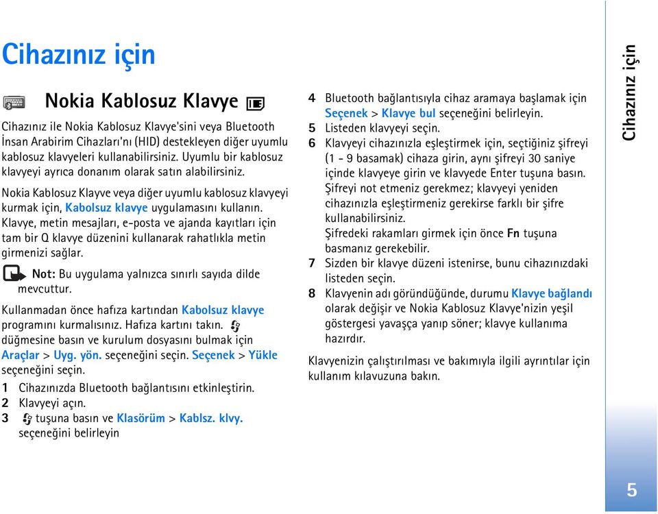 Klavye, metin mesajlarý, e-posta ve ajanda kayýtlarý için tam bir Q klavye düzenini kullanarak rahatlýkla metin girmenizi saðlar. Not: Bu uygulama yalnýzca sýnýrlý sayýda dilde mevcuttur.