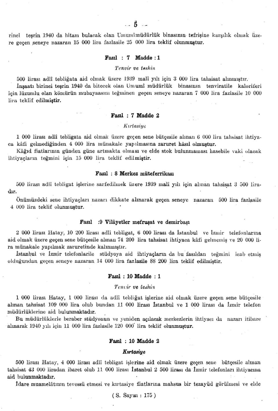 inşaatı birinci teşrin 94 da bitecek olan Umumî müdürlük binasının tenviratile kaloriferi için lüzumlu olan kömürün mubayaasını teğmineıı geçen seneye nazaran 7 lira fazlasile lira teklif edilmiştir.